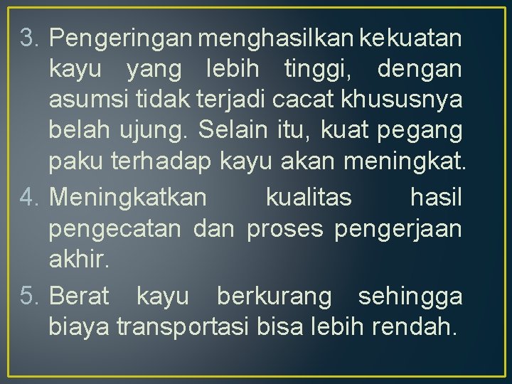 3. Pengeringan menghasilkan kekuatan kayu yang lebih tinggi, dengan asumsi tidak terjadi cacat khususnya