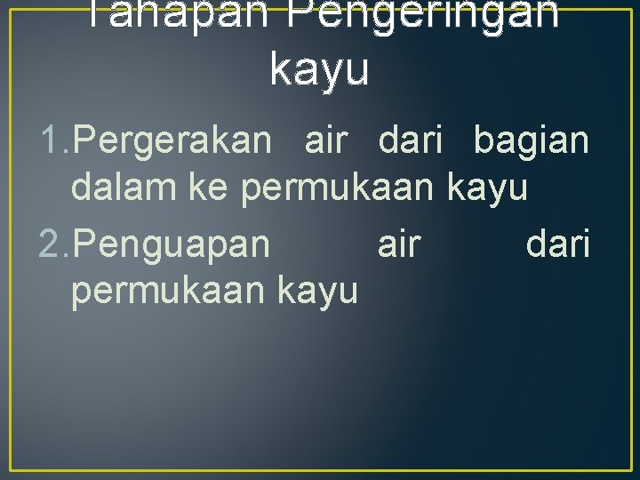 Tahapan Pengeringan kayu 1. Pergerakan air dari bagian dalam ke permukaan kayu 2. Penguapan