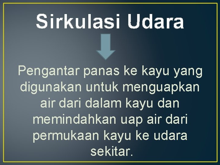 Sirkulasi Udara Pengantar panas ke kayu yang digunakan untuk menguapkan air dari dalam kayu