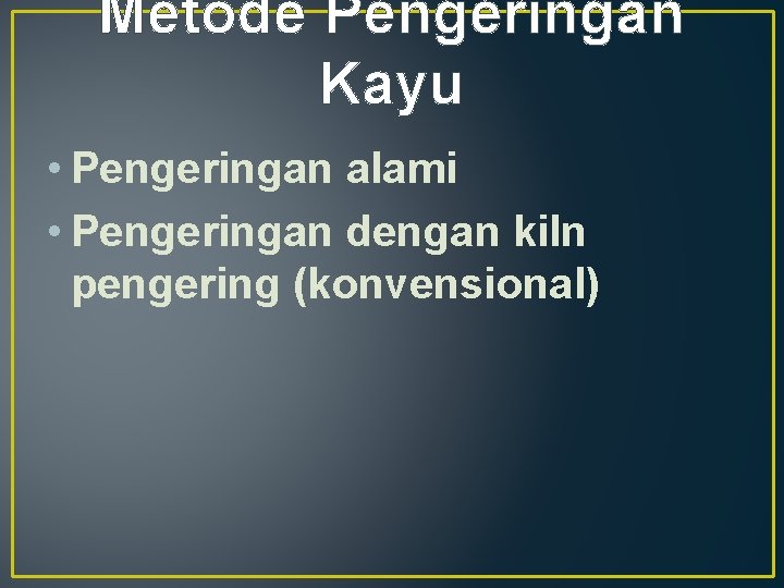 Metode Pengeringan Kayu • Pengeringan alami • Pengeringan dengan kiln pengering (konvensional) 