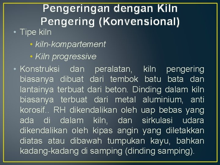 Pengeringan dengan Kiln Pengering (Konvensional) • Tipe kiln • kiln-kompartement • Kiln progressive •