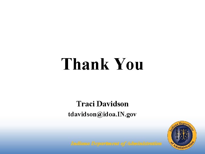Thank You Traci Davidson tdavidson@idoa. IN. gov Indiana Department of Administration 