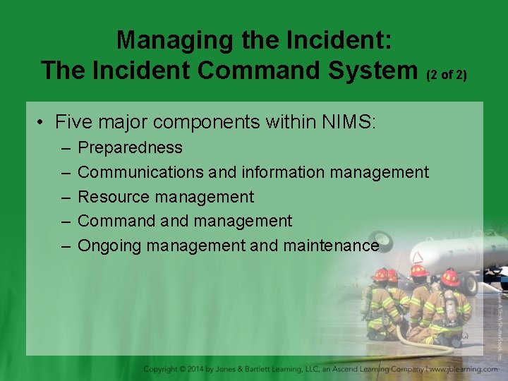 Managing the Incident: The Incident Command System (2 of 2) • Five major components