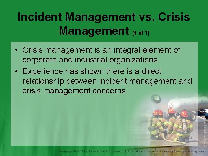 Incident Management vs. Crisis Management (1 of 3) • Crisis management is an integral