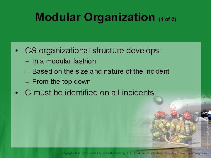 Modular Organization (1 of 2) • ICS organizational structure develops: – In a modular