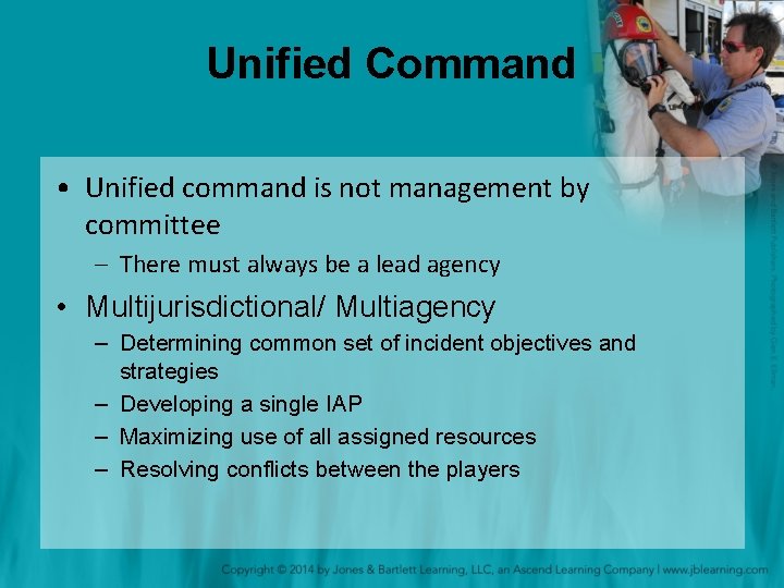 Unified Command • Unified command is not management by committee – There must always