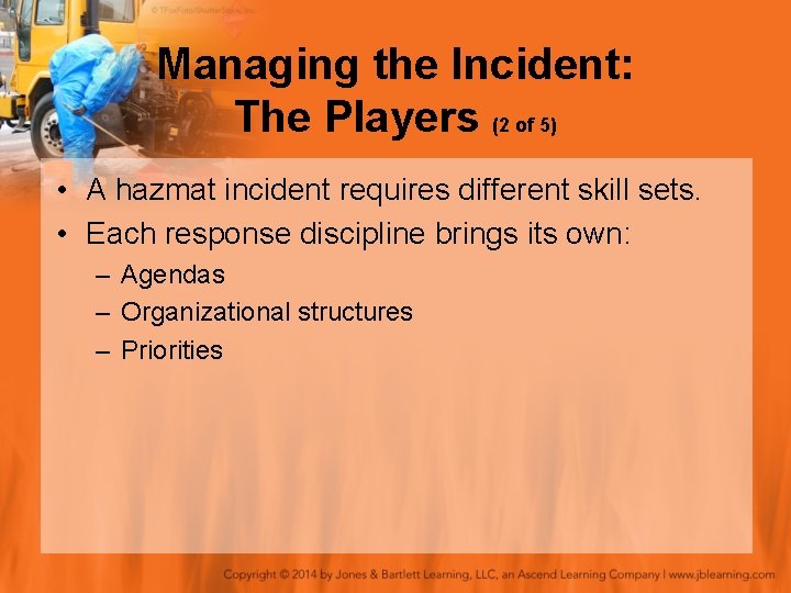 Managing the Incident: The Players (2 of 5) • A hazmat incident requires different