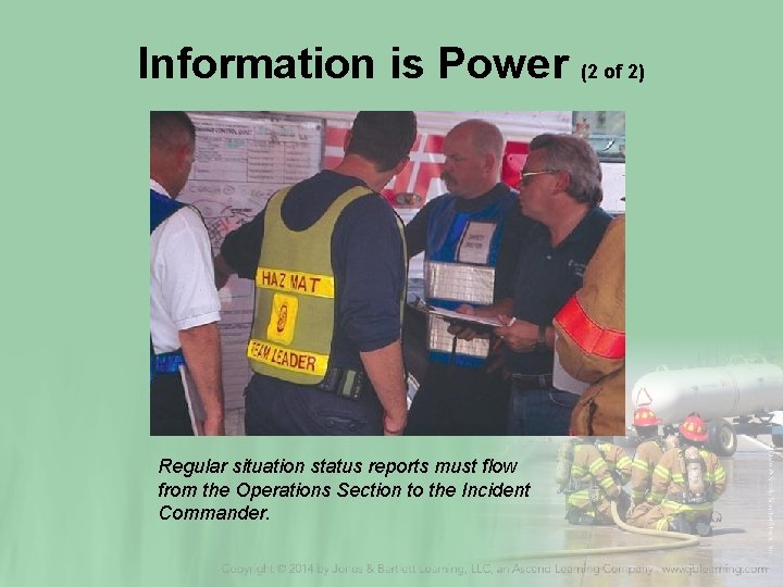 Information is Power (2 of 2) Regular situation status reports must flow from the