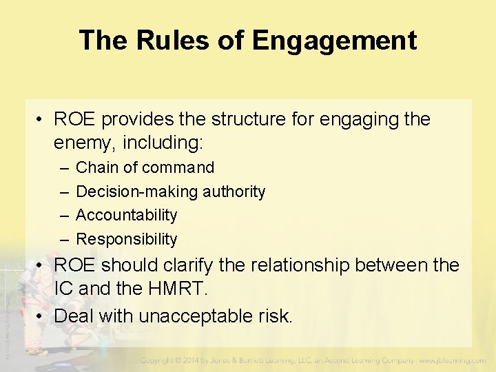 The Rules of Engagement • ROE provides the structure for engaging the enemy, including: