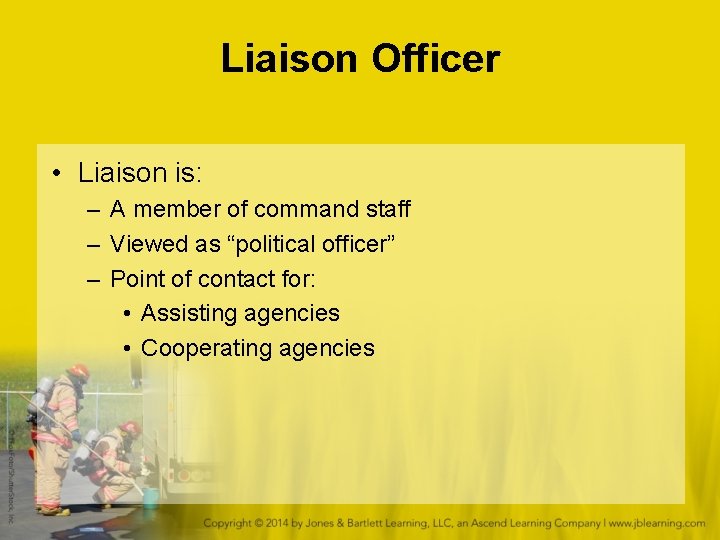 Liaison Officer • Liaison is: – A member of command staff – Viewed as