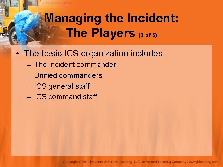 Managing the Incident: The Players (3 of 5) • The basic ICS organization includes: