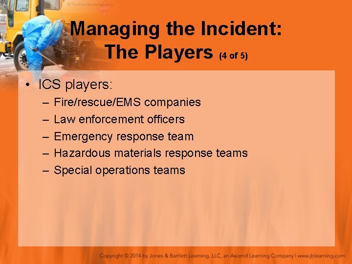 Managing the Incident: The Players (4 of 5) • ICS players: – – –