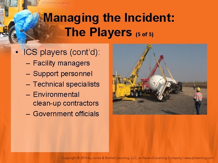 Managing the Incident: The Players (5 of 5) • ICS players (cont’d): – –