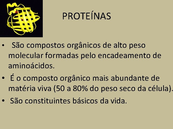 PROTEÍNAS • São compostos orgânicos de alto peso molecular formadas pelo encadeamento de aminoácidos.