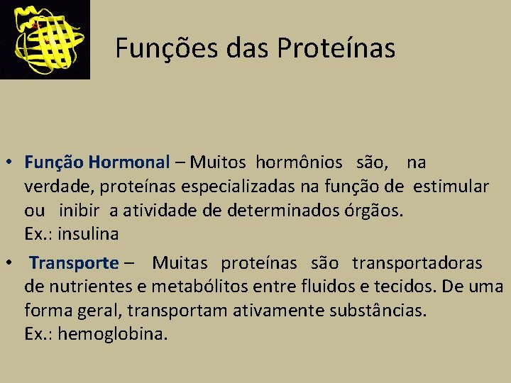 Funções das Proteínas • Função Hormonal – Muitos hormônios são, na verdade, proteínas especializadas