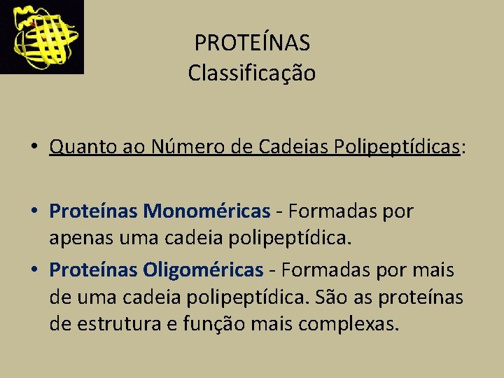 PROTEÍNAS Classificação • Quanto ao Número de Cadeias Polipeptídicas: • Proteínas Monoméricas - Formadas
