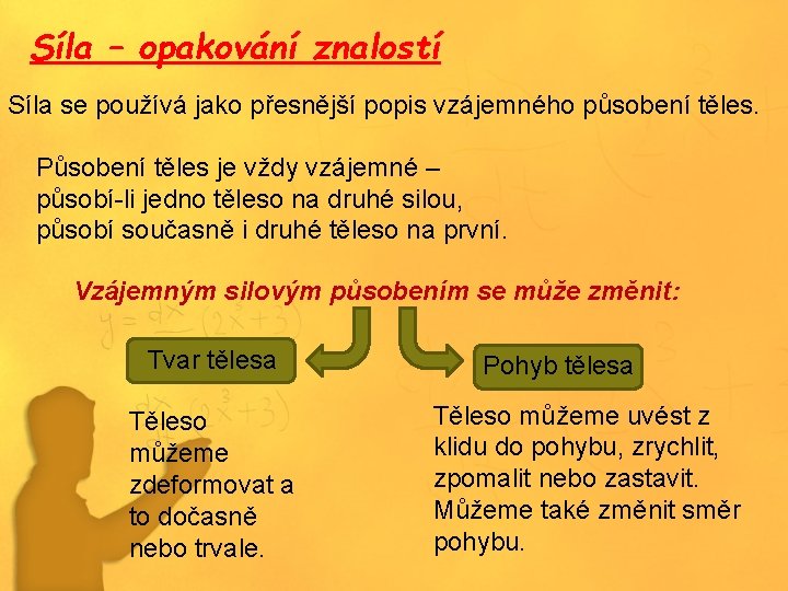 Síla – opakování znalostí Síla se používá jako přesnější popis vzájemného působení těles. Působení