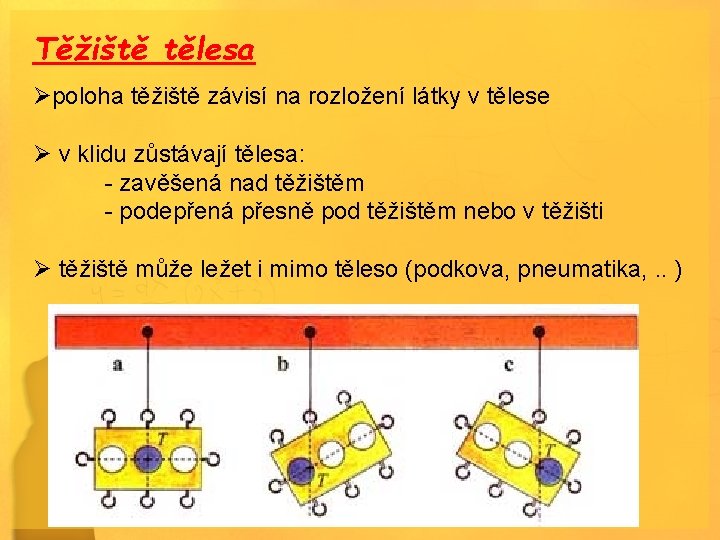 Těžiště tělesa Øpoloha těžiště závisí na rozložení látky v tělese Ø v klidu zůstávají