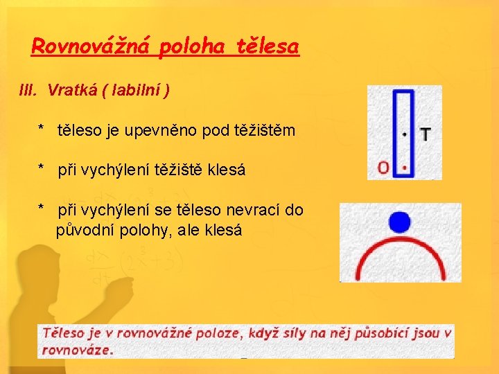 Rovnovážná poloha tělesa III. Vratká ( labilní ) * těleso je upevněno pod těžištěm