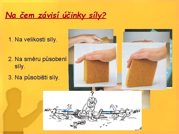 Na čem závisí účinky síly? 1. Na velikosti síly. 2. Na směru působení síly.