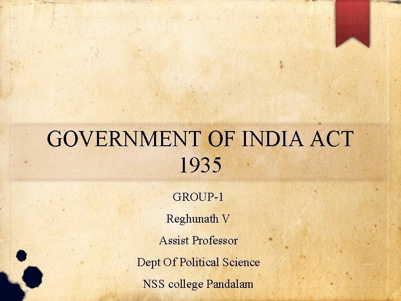 GOVERNMENT OF INDIA ACT 1935 GROUP-1 Reghunath V Assist Professor Dept Of Political Science GOVERNMENT OF INDIA ACT 1935 GROUP-1 Reghunath V Assist Professor Dept Of Political Science
