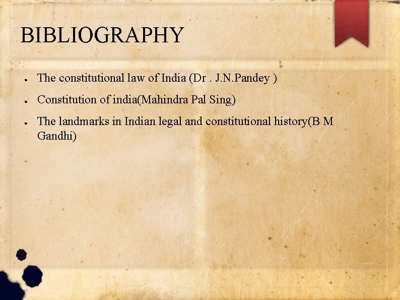 BIBLIOGRAPHY ● The constitutional law of India (Dr. J. N. Pandey ) ● Constitution BIBLIOGRAPHY ● The constitutional law of India (Dr. J. N. Pandey ) ● Constitution