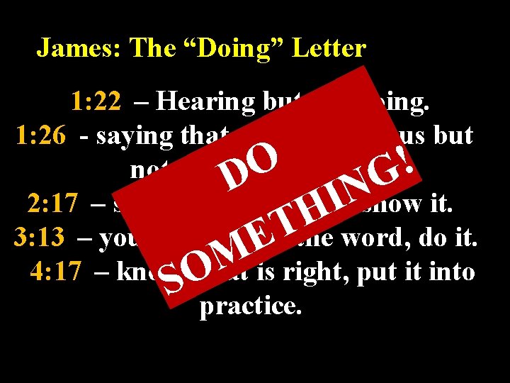 James: The “Doing” Letter 1: 22 – Hearing but not doing. 1: 26 -