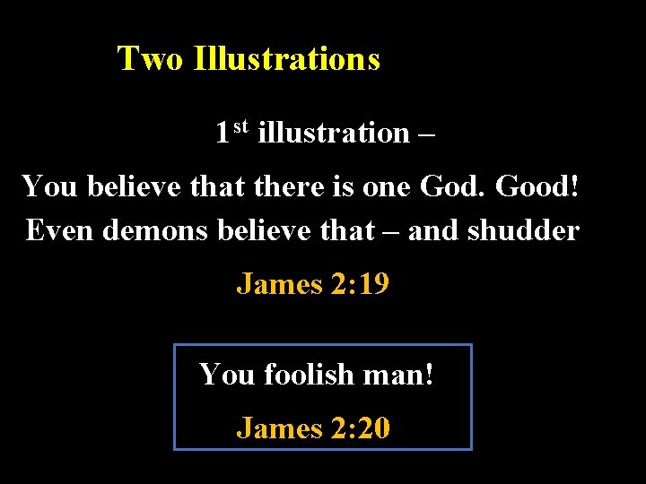 Two Illustrations 1 st illustration – You believe that there is one God. Good!