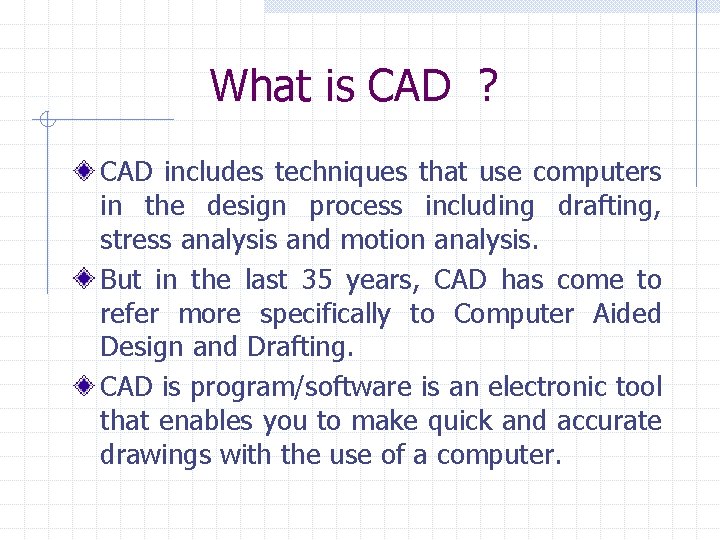 What is CAD ? CAD includes techniques that use computers in the design process