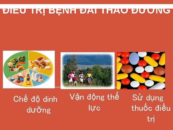 ĐIỀU TRỊ BỆNH ĐÁI THÁO ĐƯỜNG Chế độ dinh dưỡng Vận động thể l