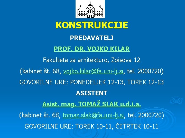 KONSTRUKCIJE PREDAVATELJ PROF. DR. VOJKO KILAR Fakulteta za arhitekturo, Zoisova 12 (kabinet št. 68,