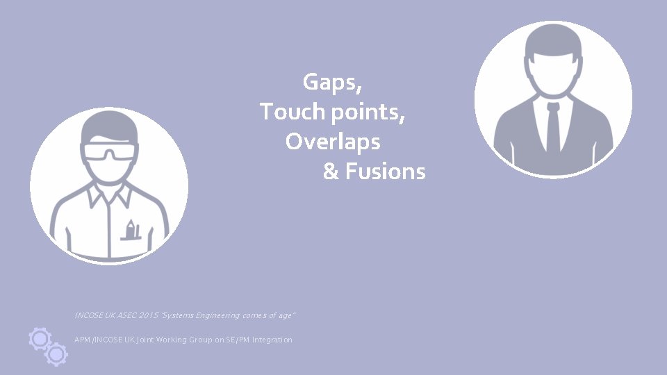 Gaps, Touch points, Overlaps & Fusions INCOSE UK ASEC 2015 "Systems Engineering comes of