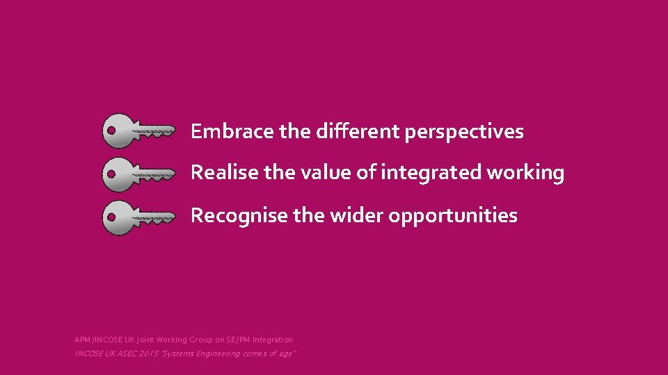 Embrace the different perspectives Realise the value of integrated working Recognise the wider opportunities