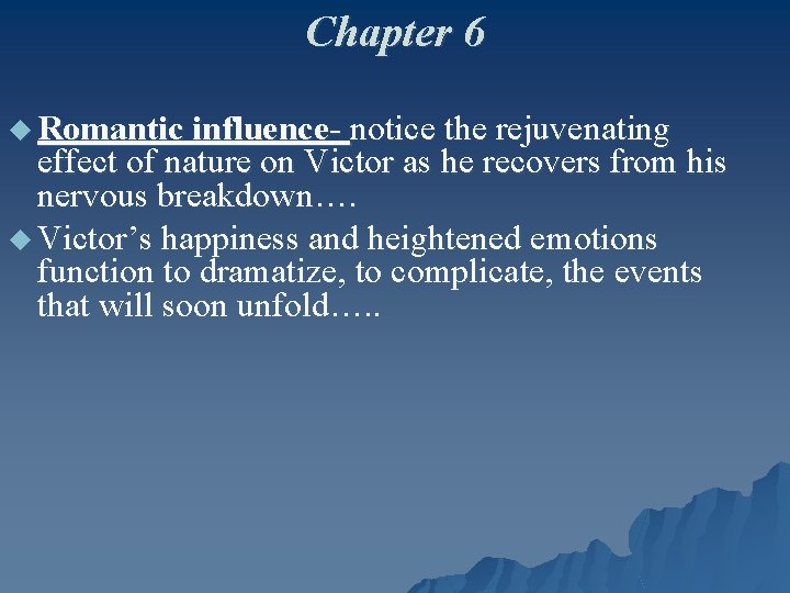 Chapter 6 u Romantic influence- notice the rejuvenating effect of nature on Victor as
