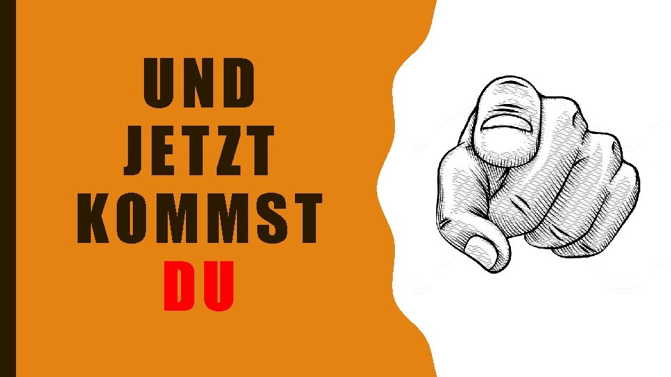 UND JETZT KOMMST DU 