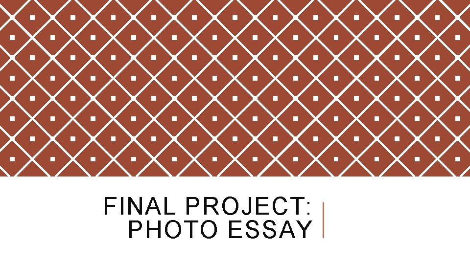 FINAL PROJECT: PHOTO ESSAY FINAL PROJECT: PHOTO ESSAY