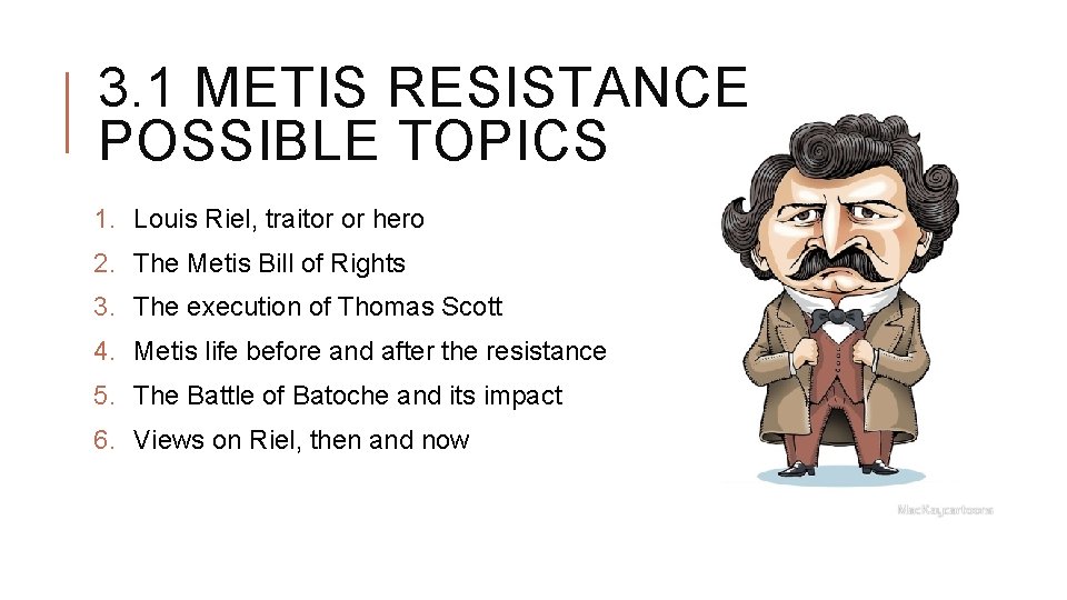 3. 1 METIS RESISTANCE POSSIBLE TOPICS 1. Louis Riel, traitor or hero 2. The 3. 1 METIS RESISTANCE POSSIBLE TOPICS 1. Louis Riel, traitor or hero 2. The