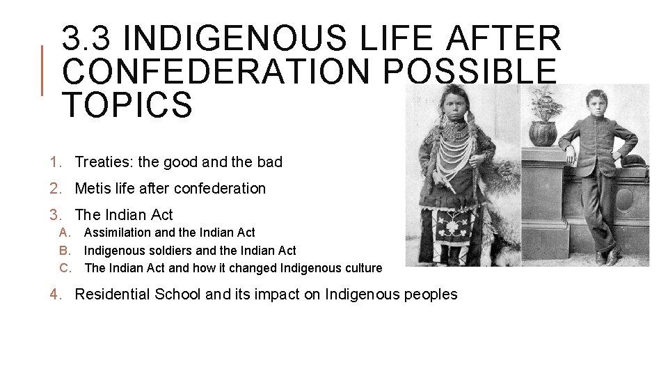 3. 3 INDIGENOUS LIFE AFTER CONFEDERATION POSSIBLE TOPICS 1. Treaties: the good and the 3. 3 INDIGENOUS LIFE AFTER CONFEDERATION POSSIBLE TOPICS 1. Treaties: the good and the