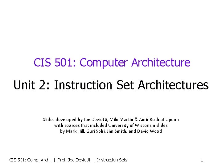 CIS 501: Computer Architecture Unit 2: Instruction Set Architectures Slides developed by Joe Devietti,