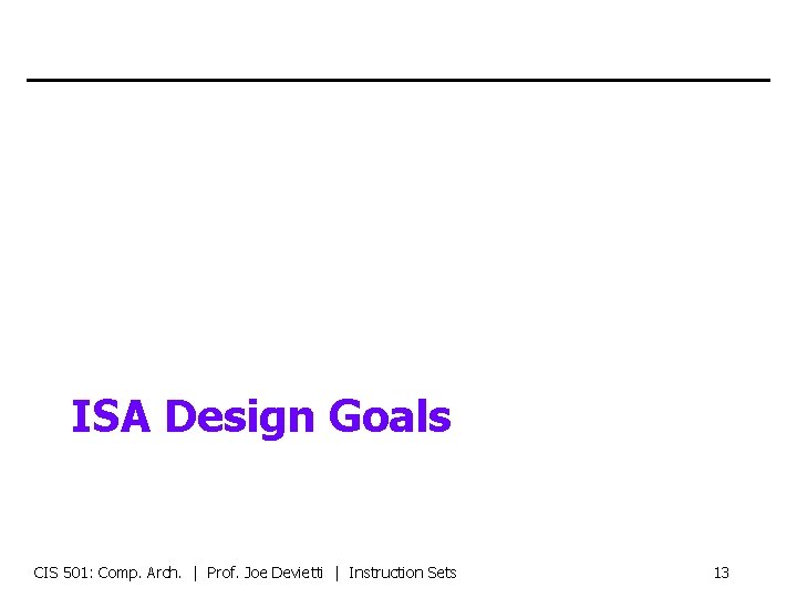 ISA Design Goals CIS 501: Comp. Arch. | Prof. Joe Devietti | Instruction Sets