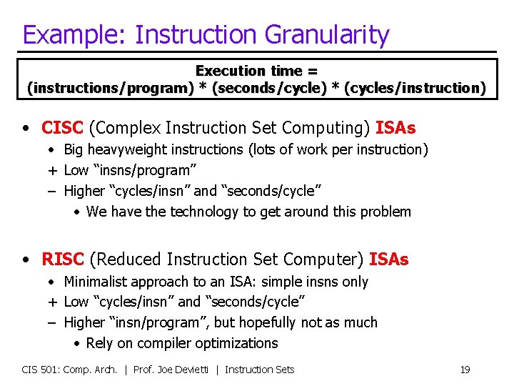 Example: Instruction Granularity Execution time = (instructions/program) * (seconds/cycle) * (cycles/instruction) • CISC (Complex