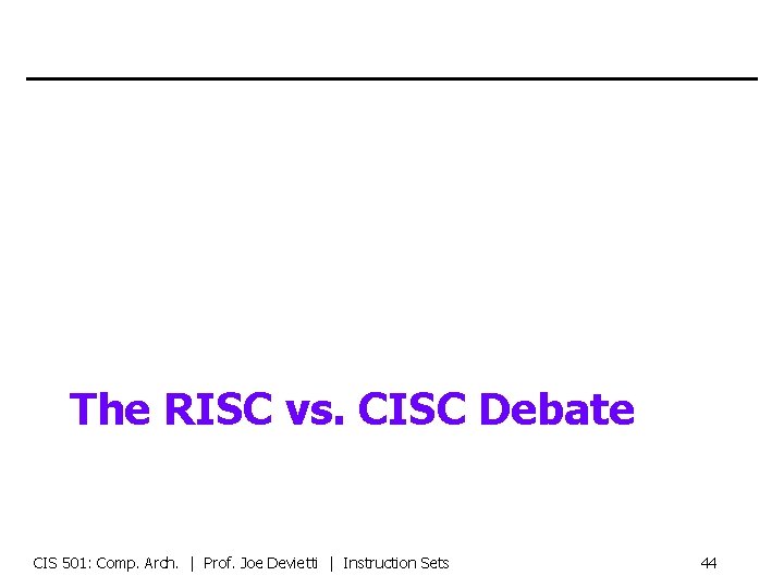 The RISC vs. CISC Debate CIS 501: Comp. Arch. | Prof. Joe Devietti |