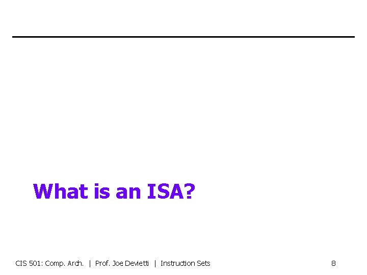 What is an ISA? CIS 501: Comp. Arch. | Prof. Joe Devietti | Instruction