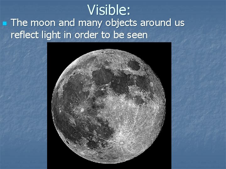 Visible: n The moon and many objects around us reflect light in order to