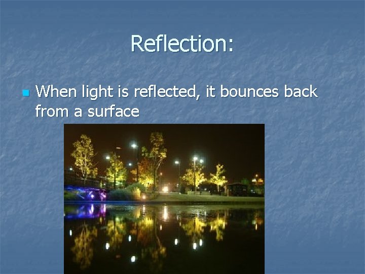 Reflection: n When light is reflected, it bounces back from a surface 