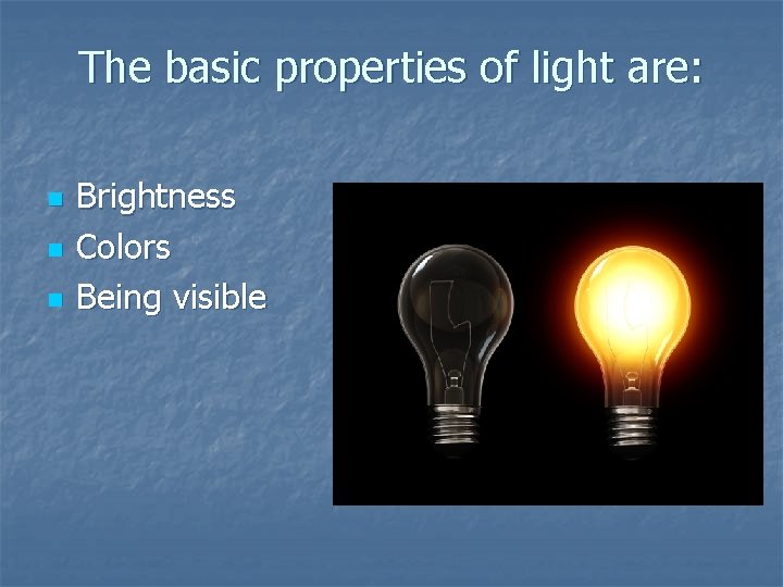 The basic properties of light are: n n n Brightness Colors Being visible 