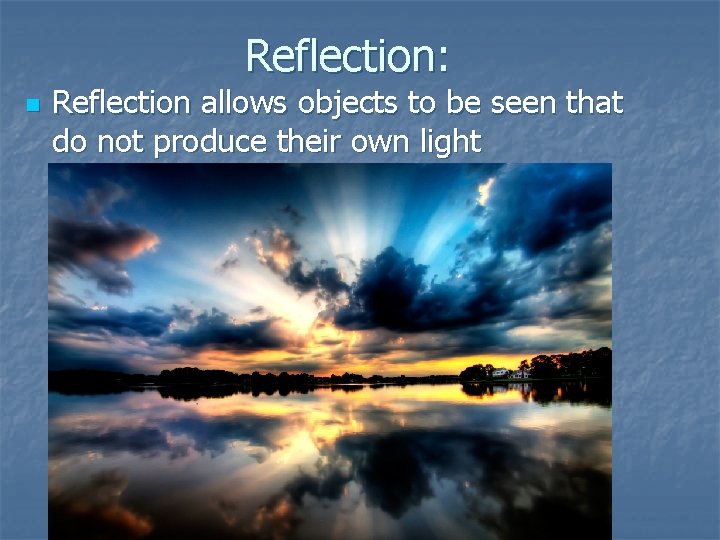 Reflection: n Reflection allows objects to be seen that do not produce their own