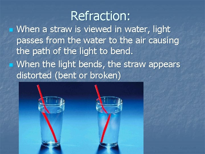 Refraction: n n When a straw is viewed in water, light passes from the