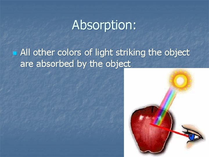 Absorption: n All other colors of light striking the object are absorbed by the
