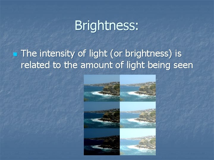 Brightness: n The intensity of light (or brightness) is related to the amount of